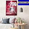 Cristiano Ronaldo 700 Club Goals Art Decor Poster Canvas
