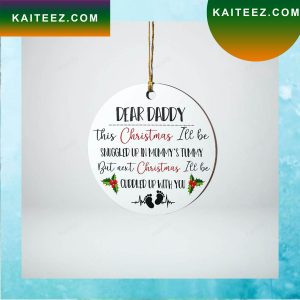 Dear Daddy Next Christmas I’ll Cuddled Up With You Christmas Ornament