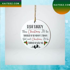 Dear Daddy Next Christmas I’ll Cuddled Up With You Christmas Ornament