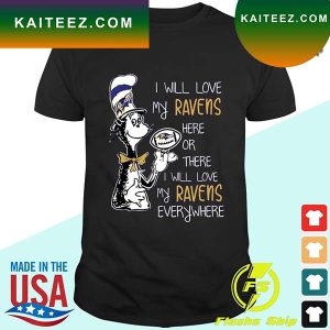 Dr Seuss I Will Love My Ravens Here Or There I Will Love My Ravens Everywhere Baltimore Ravens 2022 T-Shirt