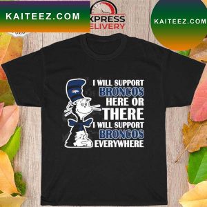 Dr Seuss I will support everywhere denver broncos T-shirt