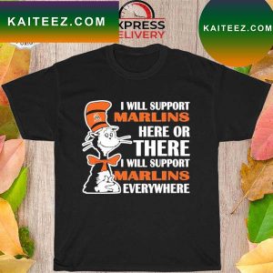 Dr Seuss I will support everywhere miami marlins T-shirt