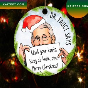 Dr Fauci Says Wash Your Hands Stay At Home And Merry Christmas Ornament