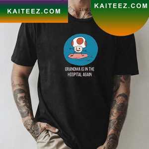 Grandma Is In The Hospital Again Fan Gifts T-Shirt