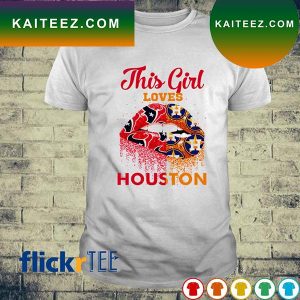 Houston Lips this girl loves Houston T-shirt