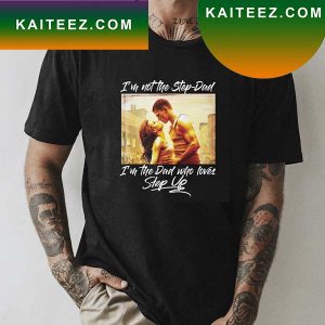 I Am Not The Step Dad Im The Dad Who Loves Step Up Fan Gifts T-Shirt