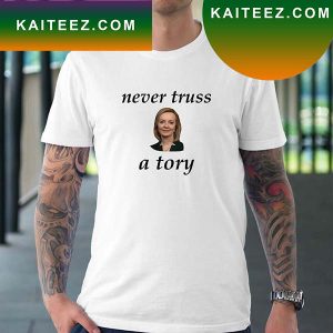 Never Truss A Tory Liz Truss Fan Gifts T-Shirt