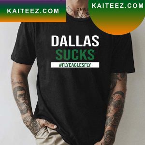 Philadelphia Eagles Dallas Sucks Fly Eagles Fly Fan Gifts T-Shirt