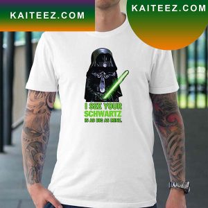 Star Wars Darth Vader I See Your Schwartz Is As Big As Mine Fan Gifts T-Shirt