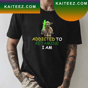 Star Wars Yoda Addicted To Ketamine I Am Fan Gifts T-Shirt
