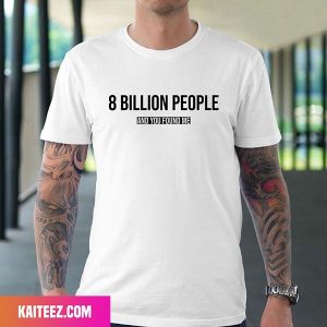 8 Billion People And You Found Me Fan Gifts T-Shirt