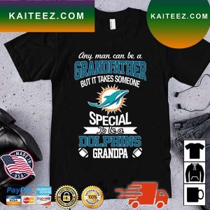 Any Man Can Be A Grandfather But It Takes Someone Special To Be A Miami Dolphins Grandpa T-Shirt