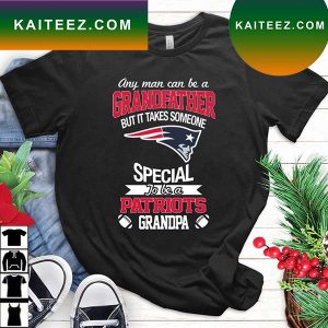 Any Man Can Be A Grandfather But It Takes Someone Special To Be A New England Patriots Grandpa T-Shirt