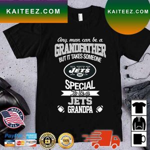 Any Man Can Be A Grandfather But It Takes Someone Special To Be A New York Jets Grandpa T-Shirt