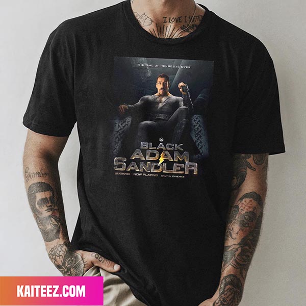 Black Adam Sandler Funny Poster The Time Of Heroes Is Over Fan Gifts  T-Shirt - Kaiteez