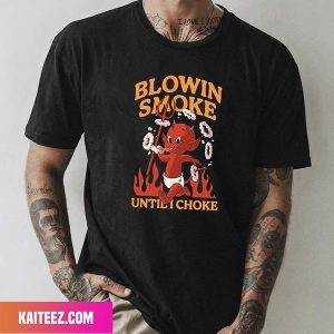 Blowin Smoke Until I Choke Fan Gifts T-Shirt