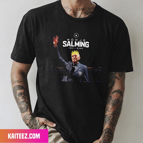 Borje Salming RIP The King 1951 - 2022 Fan Gifts T-Shirt - Kaiteez