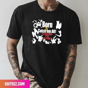 Born To Catch em All Forced To Work Fan Gifts T-Shirt
