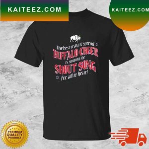 Buffalo Bills The Best Way To Spread Buffalo Cheer Is Singing The Shout Song For All To Hear T-shirt