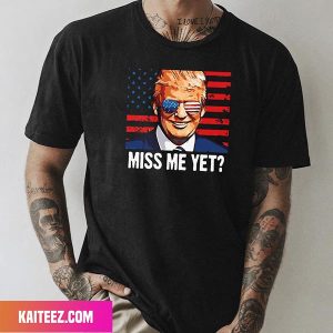 Donal Trump President Miss Me Yet Fan Gifts T-Shirt