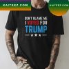 Don’t Blame Me I voted For Trump T-shirt