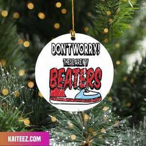 Dont Worry These Are My Beaters Sneaker Ornament