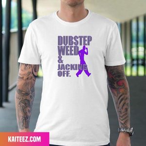 Dubstep Weed And Jacking Off Fan Gifts T-Shirt
