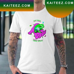 Eat Bug Take Drug Fan Gifts T-Shirt