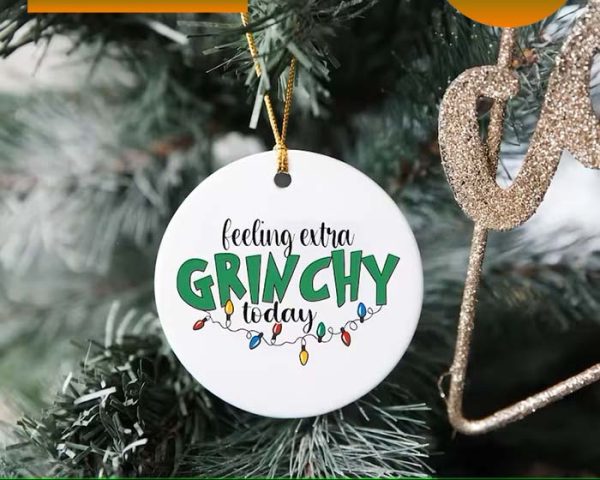 Feeling Extra Grinchy Today Grinch Christmas Ornament