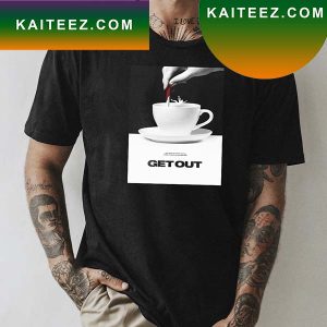 Get Out Just Because You Are Invited Does Not You Are Welcome Fan Gifts T-Shirt