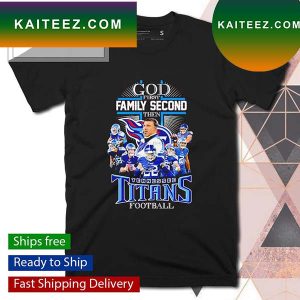 God first family second then Tennessee Titans football T-shirt