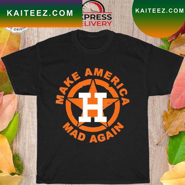 Make America Mad Again Houston Astros Baseball Lover T-Shirt