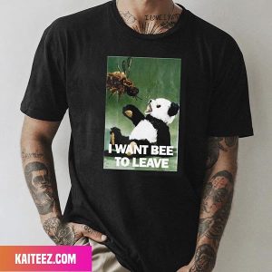 I Want Bee To Leave Fan Gifts T-Shirt