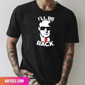 I Will Be Back And Make America Great Again And Again Fan Gifts T-Shirt
