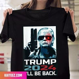 I Will Be Back Trump 2024 Elect Donald Trump 2024 Fan Gifts T-Shirt