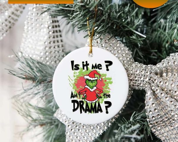 Is It Me Am I The Drama Grinch Christmas Ornament