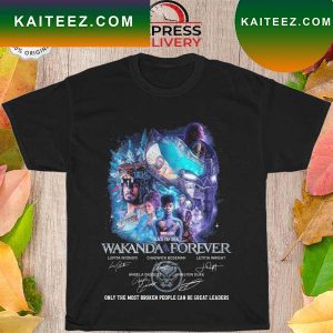 Marvel studios black panther wakanda forever only the most broken people can be great leaders T-shirt