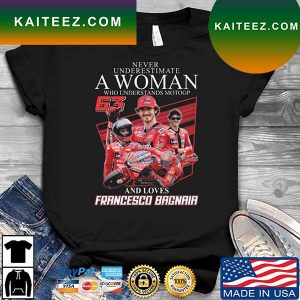 Never Underestimate A Woman Who Understands Motogp And Loves Francesco Bagnaia T-shirt