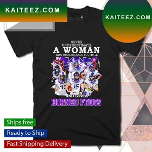 Never underestimate a woman who understands football and loves Horned Frogs signatures T-shirt