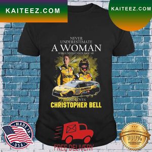 Official Never Underestimate A Woman Who Understands Nascar And Loves Christopher Bell Signature T-shirt