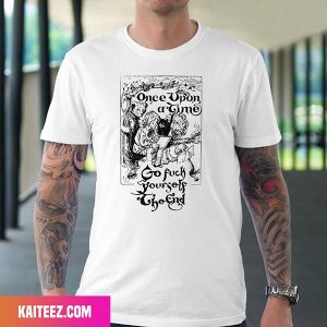 Once Upon A Time Go Fuck Yourself The End Fan Gifts T-Shirt