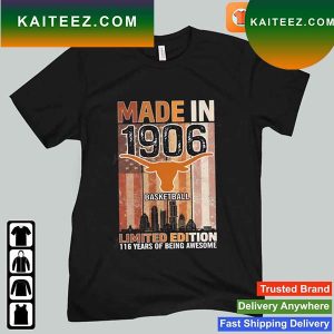 Texas Longhorns Made In 1906 Limited Edition 116 Years Of Being Awesome T-shirt