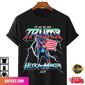 The One And Only Trump Ultra Maga 2024 Fan Gifts T-Shirt