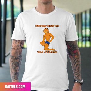 Therapy Made Me Too Strong Fan Gifts T-Shirt