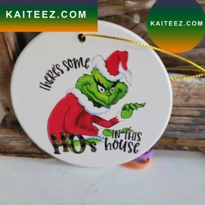 There’s Some Ho In The House Grinch Christmas Ornament