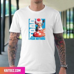 Toad I Fear Nothing Super Mario Movie Character Poster Fan Gifts T-Shirt