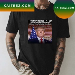 Trump Reinstated Twitter Ban Reversed After Millions Vote To Bring Him Back T-shirt