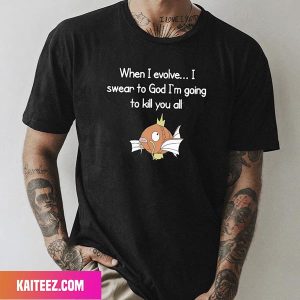 When I Evolve I Swear To God Im Going To Kill You All Fan Gifts T-Shirt