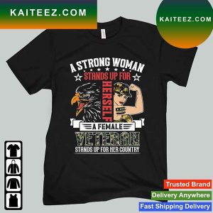 A Strong Woman Female Veteran Stands Up For Her Country T-Shirt