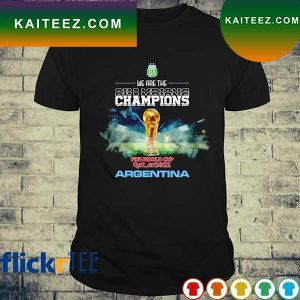 Argentina we are the Champions World Cup Qatar 2022 T-shirt
